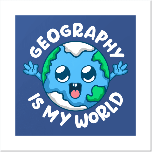 Geography Is My World Geographer Wall Art by E